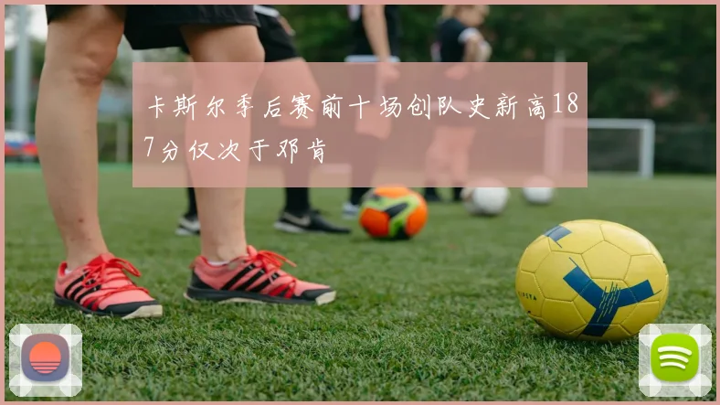 卡斯尔季后赛前十场创队史新高187分仅次于邓肯
