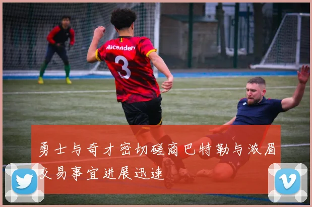 勇士与奇才密切磋商巴特勒与浓眉交易事宜进展迅速