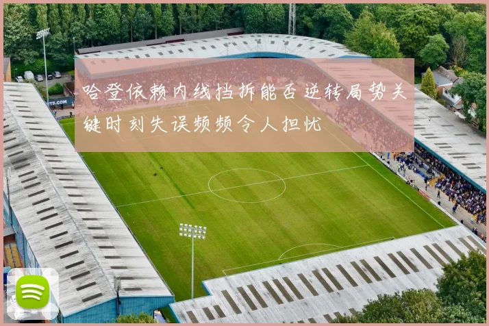 哈登依赖内线挡拆能否逆转局势关键时刻失误频频令人担忧